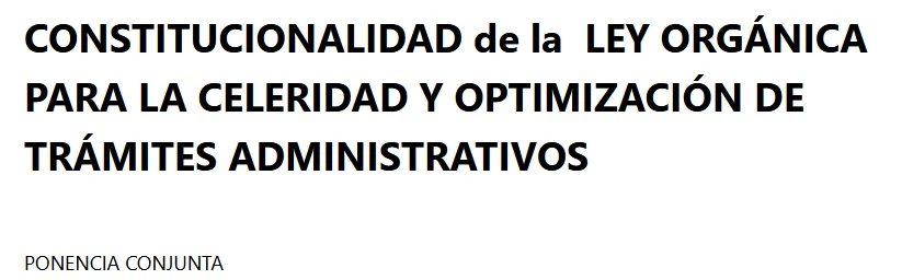 CONSTITUCIONALIDAD de la LEY ORGÁNICA PARA LA CELERIDAD Y OPTIMIZACIÓN DE TRÁMITES ADMINISTRATIVOS 1 CONSTITUCIONALIDAD de la LEY ORGÁNICA PARA LA CELERIDAD Y OPTIMIZACIÓN DE TRÁMITES ADMINISTRATIVOS